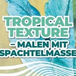 Tropical Texture - Malen mit Spachtelmasse
